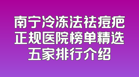 南宁冷冻法祛痘疤正规医院榜单精选五家排行介绍