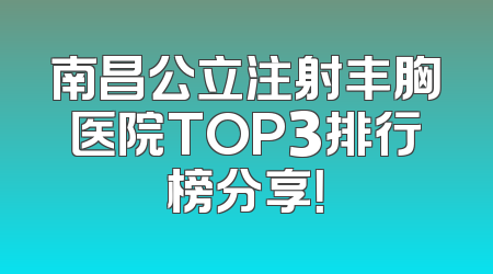南昌公立注射丰胸医院TOP3排行榜分享！