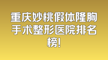 重庆妙桃假体隆胸手术整形医院排名榜!
