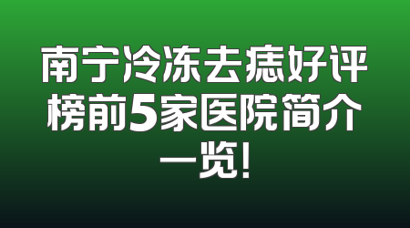 南宁冷冻去痣好评榜前5家医院简介一览！
