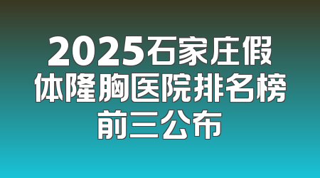 2025石家庄假体隆胸医院排名榜前三公布