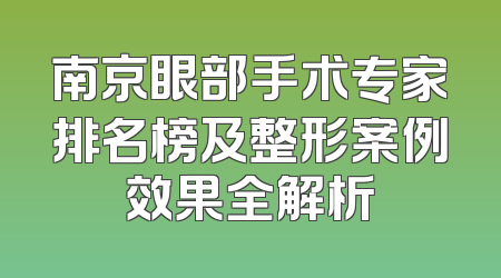 南京眼部手术专家排名榜及整形案例效果全解析