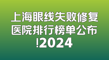 上海眼线失败修复医院排行榜单公布!2024