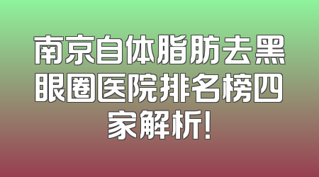 南京自体脂肪去黑眼圈医院排名榜四家解析！