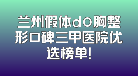 兰州假体do胸整形口碑三甲医院优选榜单！