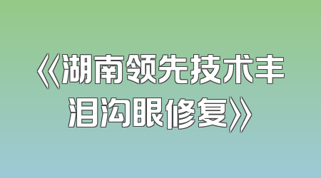 《湖南领先技术丰泪沟眼修复》