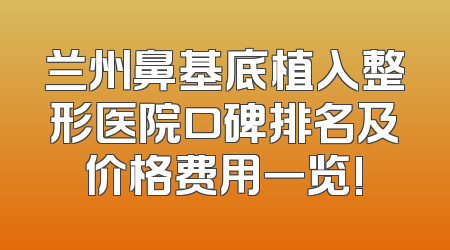 兰州鼻基底植入整形医院口碑排名及价格费用一览!