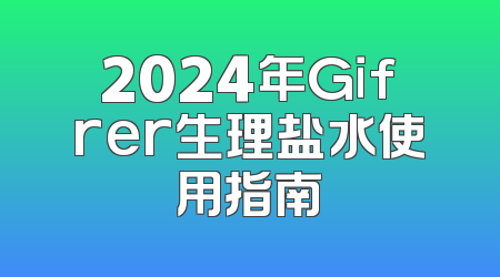 2024年Gifrer生理盐水使用指南