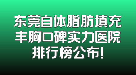 东莞自体脂肪填充丰胸口碑实力医院排行榜公布!