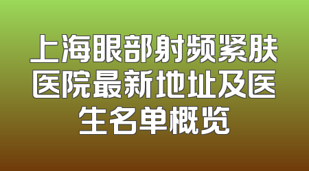 上海眼部射频紧肤医院最新地址及医生名单概览