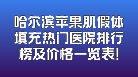 哈尔滨苹果肌假体填充热门医院排行榜及价格一览表！