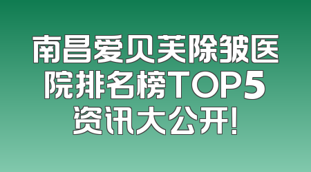南昌爱贝芙除皱医院排名榜TOP5资讯大公开！