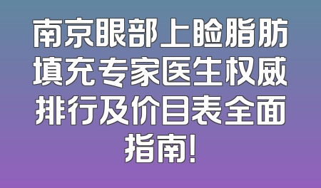南京眼部上睑脂肪填充专家医生权威排行及价目表全面指南！