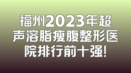 福州2023年超声溶脂瘦腹整形医院排行前十强！
