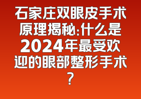石家庄双眼皮手术原理揭秘：什么是2024年最受欢迎的眼部整形手术？