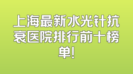 上海最新水光针抗衰医院排行前十榜单！
