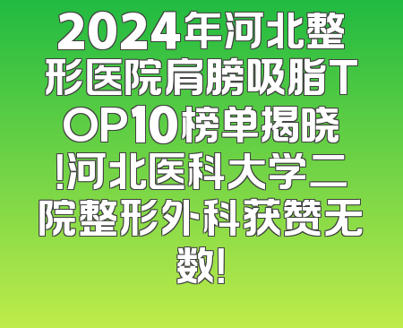 2024年河北整形医院肩膀吸脂TOP10榜单揭晓！河北医科大学二院整形外科获赞无数！