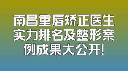 南昌重唇矫正医生实力排名及整形案例成果大公开！