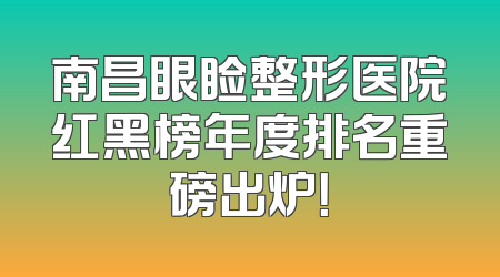 南昌眼睑整形医院红黑榜年度排名重磅出炉！