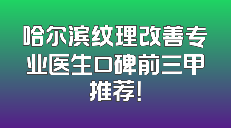 哈尔滨纹理改善专业医生口碑前三甲推荐！