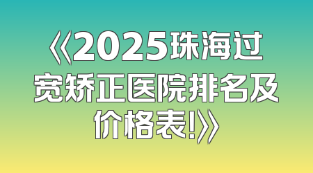 《2025珠海过宽矫正医院排名及价格表！》