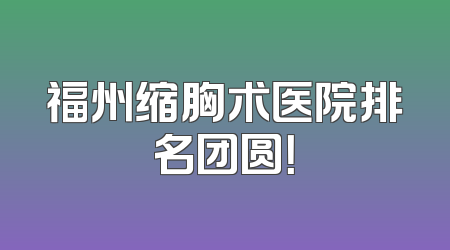 福州缩胸术医院排名团圆！
