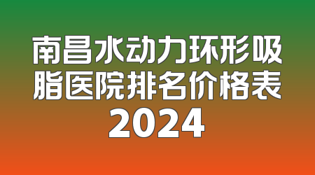 南昌水动力环形吸脂医院排名价格表2024