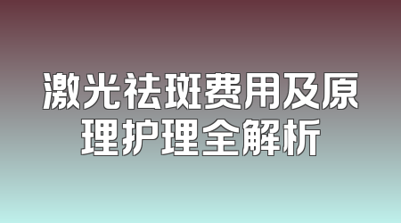 激光祛斑费用及原理护理全解析