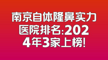 南京自体隆鼻实力医院排名：2024年3家上榜！