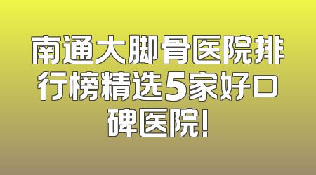 南通大脚骨医院排行榜精选5家好口碑医院!