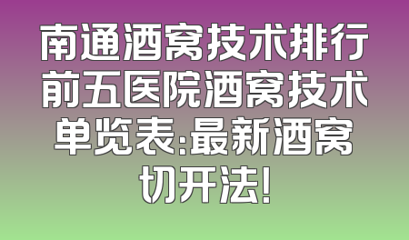 南通酒窝技术排行前五医院酒窝技术单览表：最新酒窝切开法！