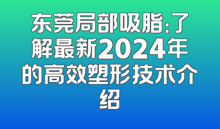 东莞局部吸脂：了解最新2024年的高效塑形技术介绍