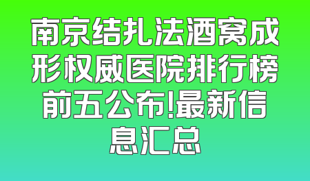 南京结扎法酒窝成形权威医院排行榜前五公布！最新信息汇总