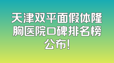 天津双平面假体隆胸医院口碑排名榜公布！
