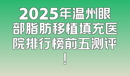 2025年温州眼部脂肪移植填充医院排行榜前五测评！
