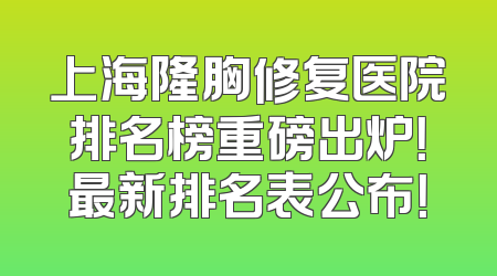 上海隆胸修复医院排名榜重磅出炉！最新排名表公布！