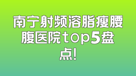 南宁射频溶脂瘦腰腹医院top5盘点！