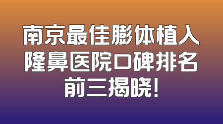南京最佳膨体植入隆鼻医院口碑排名前三揭晓！