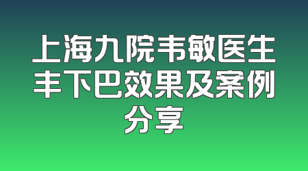 上海九院韦敏医生丰下巴效果及案例分享