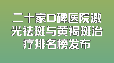 二十家口碑医院激光祛斑与黄褐斑治疗排名榜发布