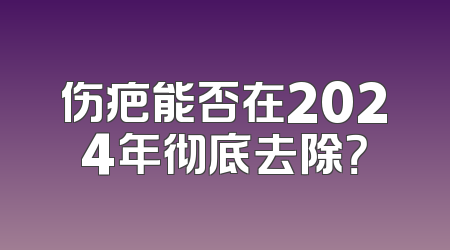伤疤能否在2024年彻底去除？