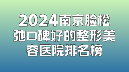 2024南京脸松弛口碑好的整形美容医院排名榜