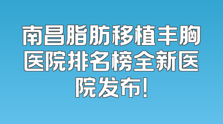 南昌脂肪移植丰胸医院排名榜全新医院发布！