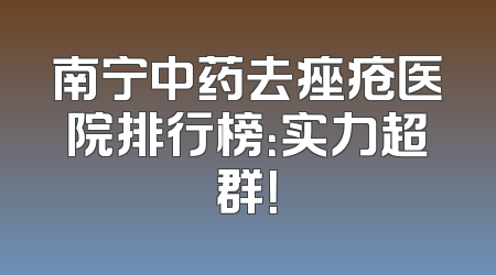 南宁中药去痤疮医院排行榜：实力超群！