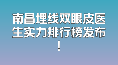 南昌埋线双眼皮医生实力排行榜发布！