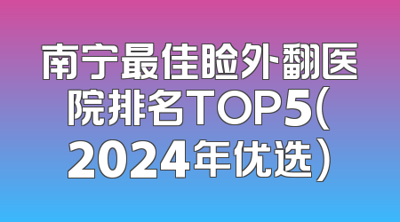 南宁最佳睑外翻医院排名TOP5（2024年优选）