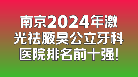 南京2024年激光祛腋臭公立牙科医院排名前十强！