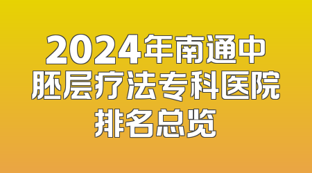 2024年南通中胚层疗法专科医院排名总览
