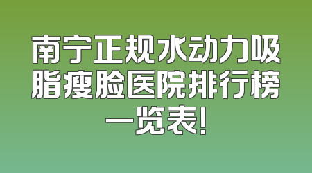 南宁正规水动力吸脂瘦脸医院排行榜一览表！