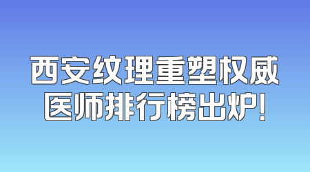 西安纹理重塑权威医师排行榜出炉！